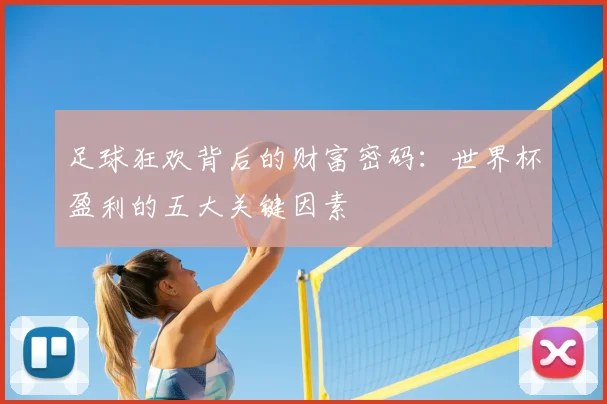 足球狂欢背后的财富密码：世界杯盈利的五大关键因素