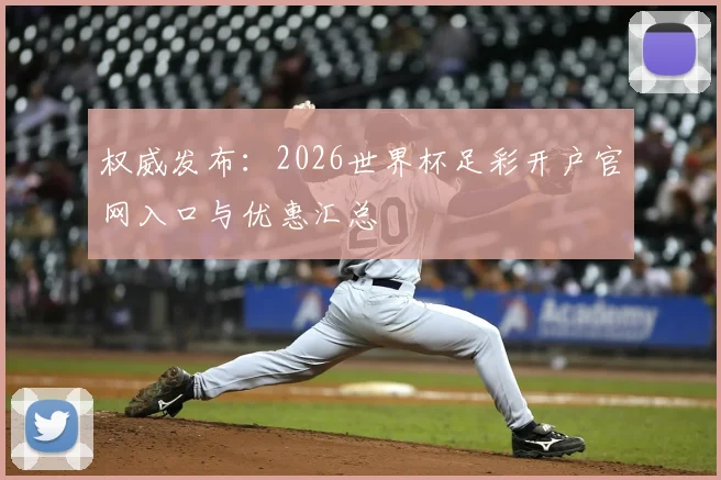 权威发布：2026世界杯足彩开户官网入口与优惠汇总