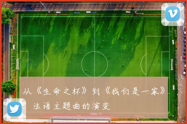 从《生命之杯》到《我们是一家》:法语主题曲的演变