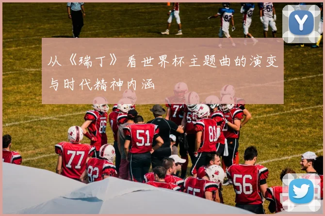 从《瑞丁》看世界杯主题曲的演变与时代精神内涵